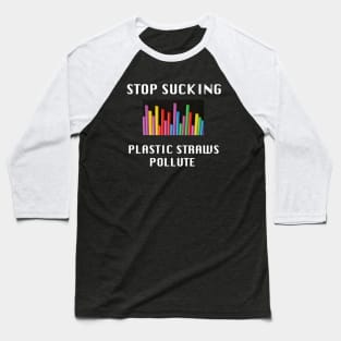 Stop Sucking, Plastic Straws Pollute Baseball T-Shirt